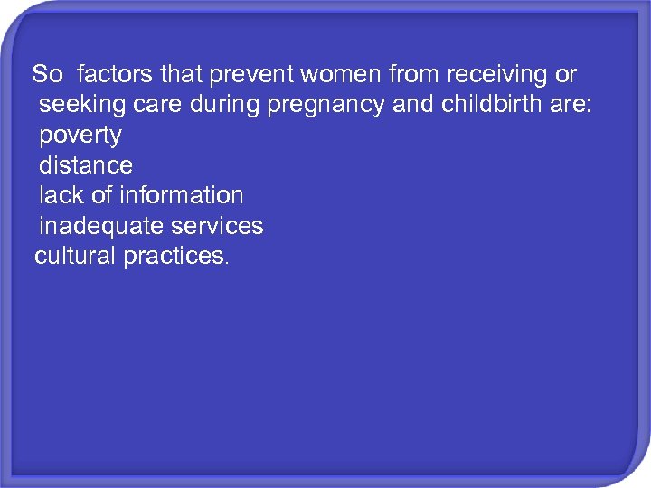 So factors that prevent women from receiving or seeking care during pregnancy and childbirth