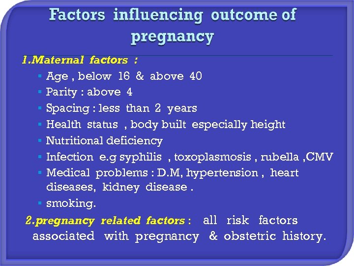 1. Maternal factors : § Age , below 16 & above 40 § Parity