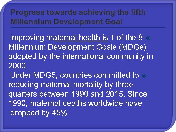 Improving maternal health is 1 of the 8 Millennium Development Goals (MDGs) adopted by