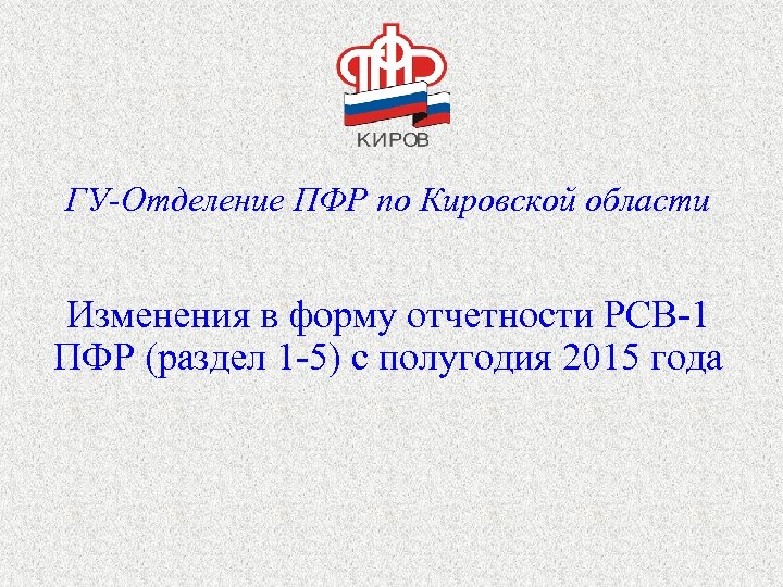 ГУ-Отделение ПФР по Кировской области Изменения в форму отчетности РСВ-1 ПФР (раздел 1 -5)