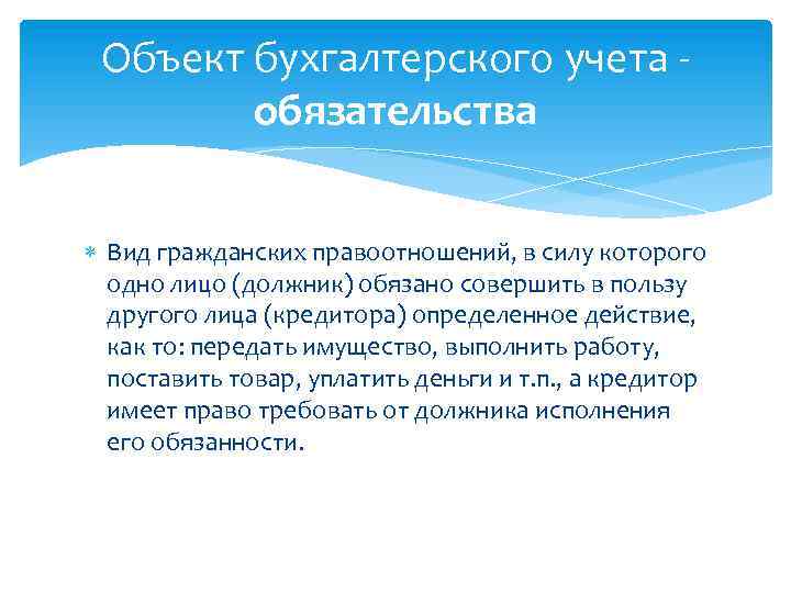 Объект бухгалтерского учета обязательства Вид гражданских правоотношений, в силу которого одно лицо (должник) обязано