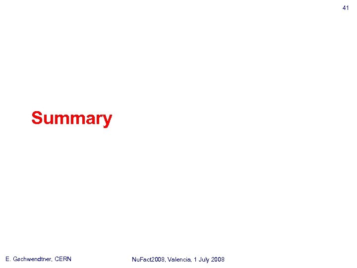 41 Summary E. Gschwendtner, CERN Nu. Fact 2008, Valencia, 1 July 2008 