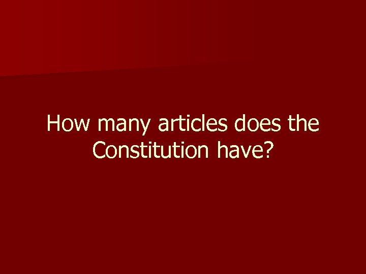 How many articles does the Constitution have? 