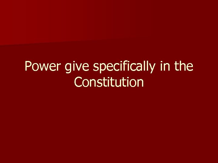 Power give specifically in the Constitution 