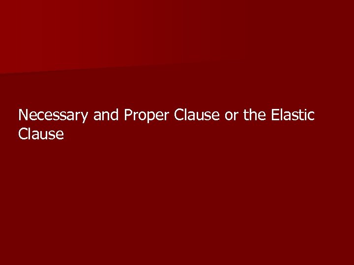 Necessary and Proper Clause or the Elastic Clause 