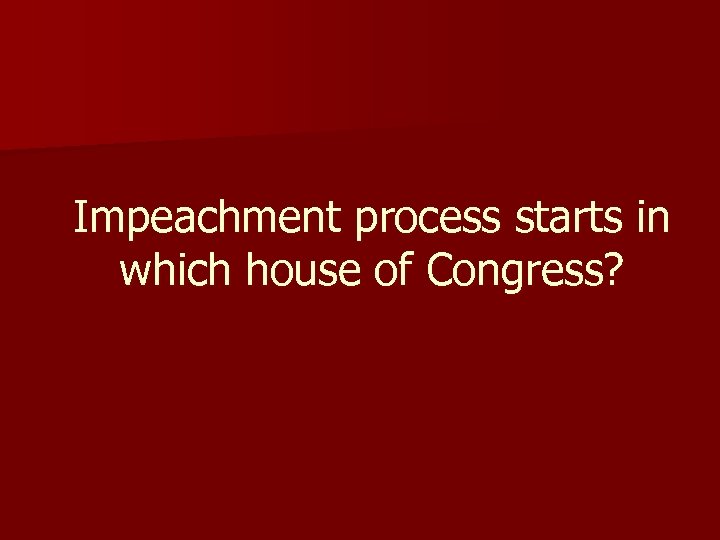 Impeachment process starts in which house of Congress? 