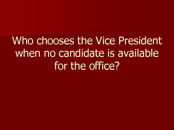 Who chooses the Vice President when no candidate is available for the office? 