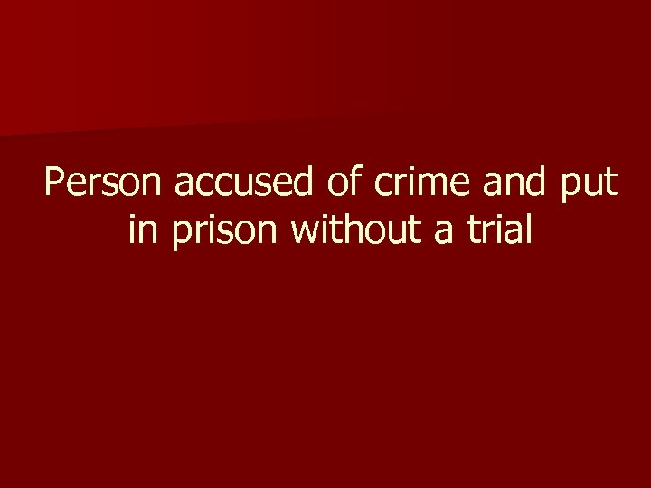Person accused of crime and put in prison without a trial 