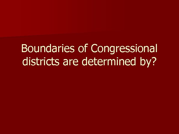 Boundaries of Congressional districts are determined by? 
