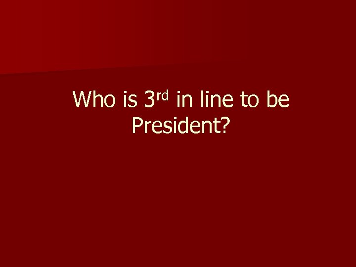 Who is 3 rd in line to be President? 