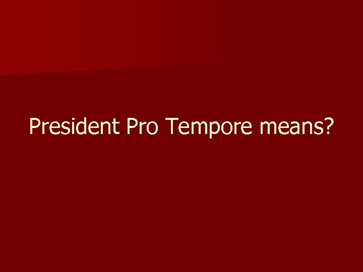 President Pro Tempore means? 