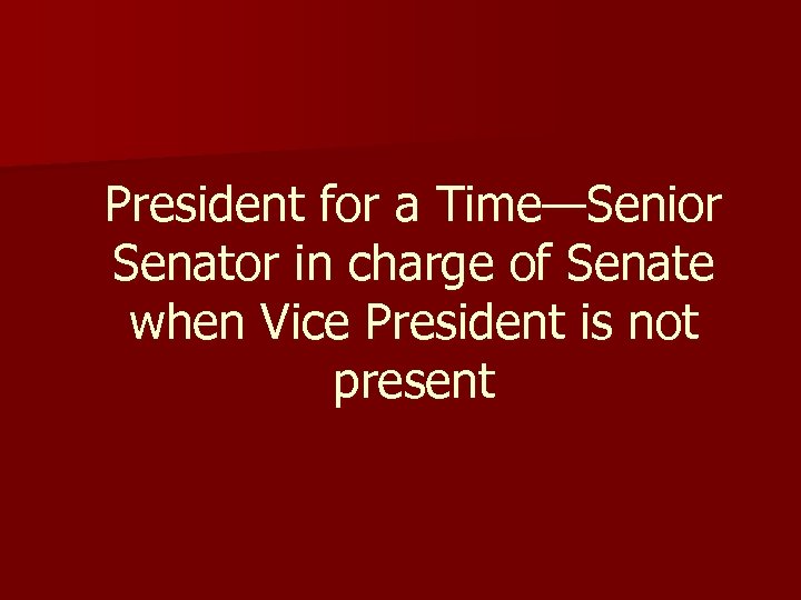 President for a Time—Senior Senator in charge of Senate when Vice President is not