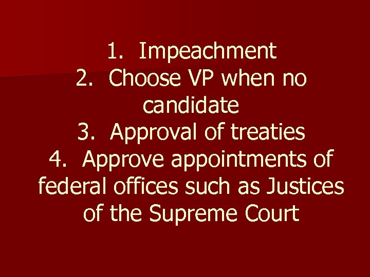 1. Impeachment 2. Choose VP when no candidate 3. Approval of treaties 4. Approve