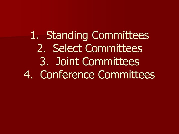 1. Standing Committees 2. Select Committees 3. Joint Committees 4. Conference Committees 