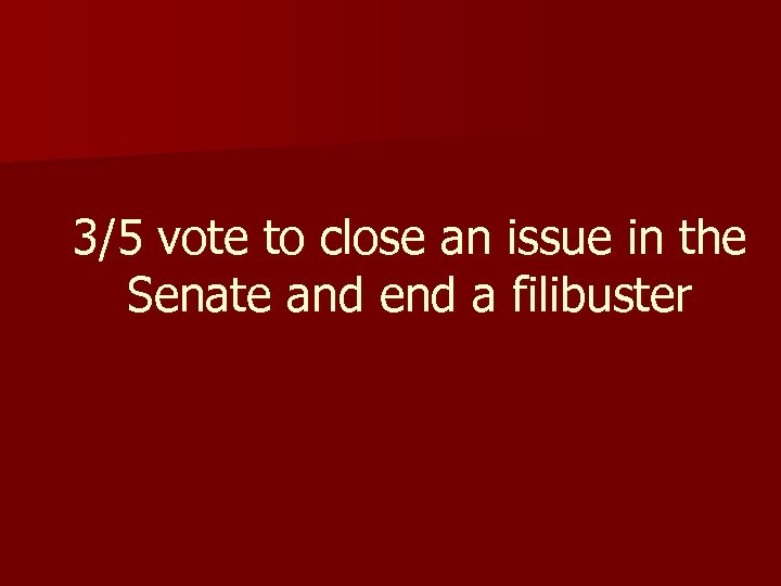 3/5 vote to close an issue in the Senate and end a filibuster 