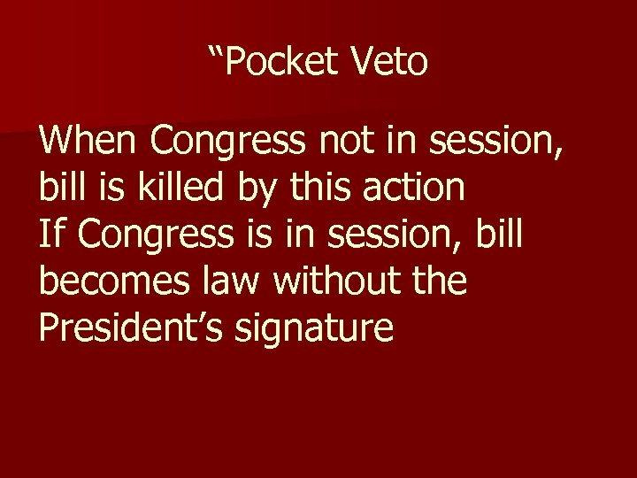 “Pocket Veto When Congress not in session, bill is killed by this action If