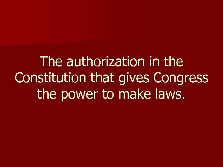 The authorization in the Constitution that gives Congress the power to make laws. 