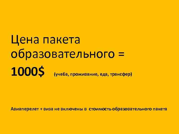 Цена пакета образовательного = 1000$ (учеба, проживание, еда, трансфер) Авиаперелет + виза не включены
