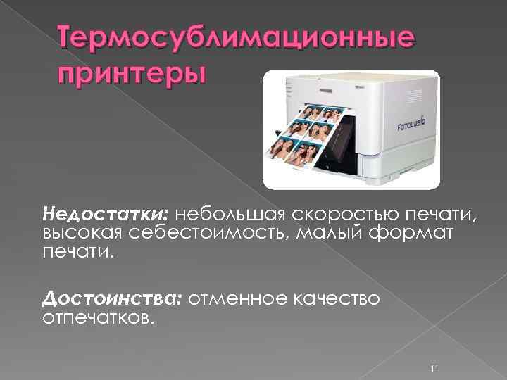 Термосублимационные принтеры Недостатки: небольшая скоростью печати, высокая себестоимость, малый формат печати. Достоинства: отменное качество