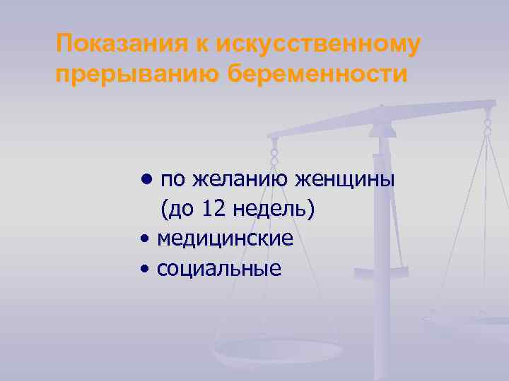 Показания к искусственному прерыванию беременности • по желанию женщины (до 12 недель) • медицинские