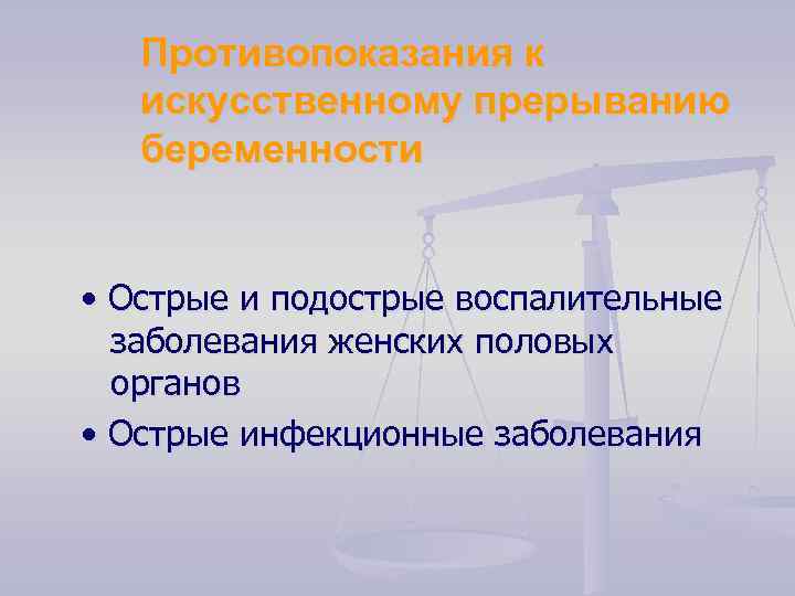 Противопоказания к искусственному прерыванию беременности • Острые и подострые воспалительные заболевания женских половых органов