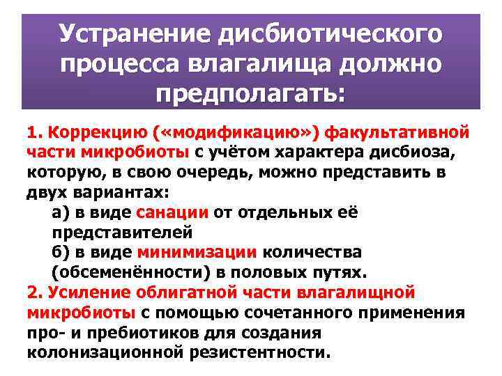 Устранение дисбиотического процесса влагалища должно предполагать: 1. Коррекцию ( «модификацию» ) факультативной части микробиоты