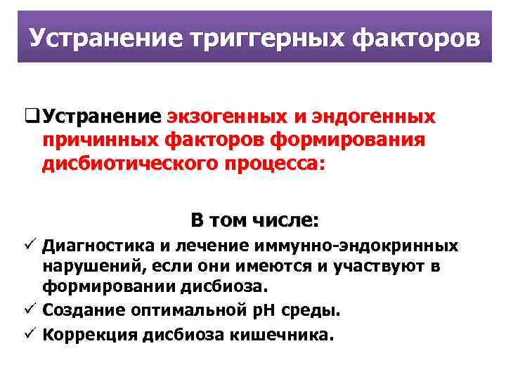 Устранение триггерных факторов q Устранение экзогенных и эндогенных Устранение причинных факторов формирования дисбиотического процесса: