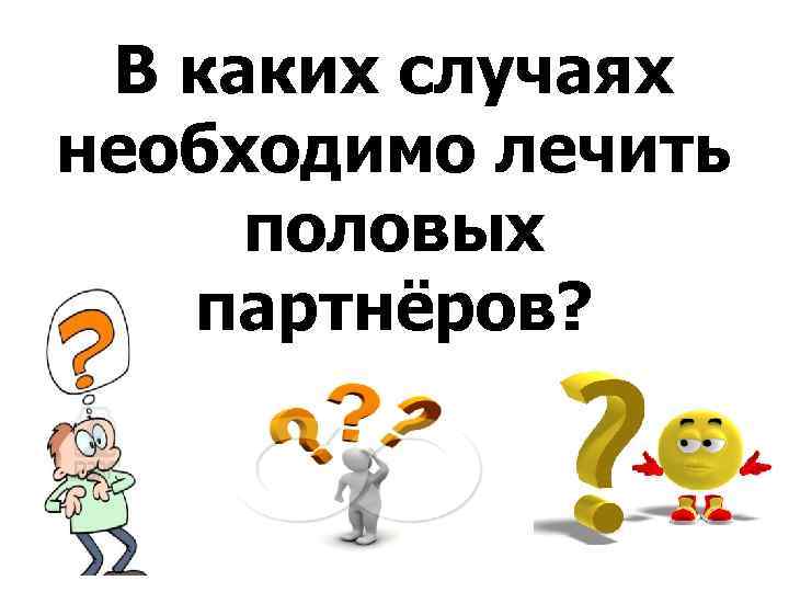 В каких случаях необходимо лечить половых партнёров? 