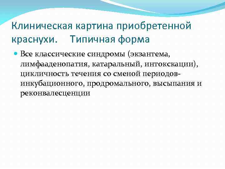 Клиническая картина приобретенной краснухи. Типичная форма Все классические синдромы (экзантема, лимфааденопатия, катаральный, интокскации), цикличность