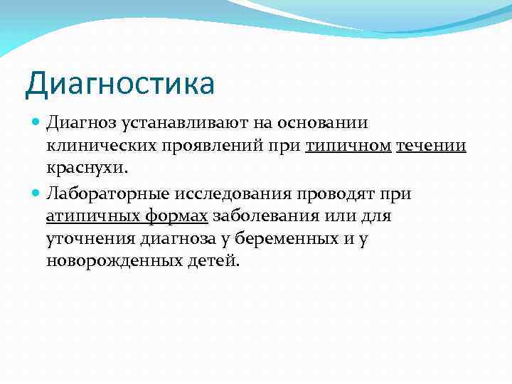 Диагностика Диагноз устанавливают на основании клинических проявлений при типичном течении краснухи. Лабораторные исследования проводят