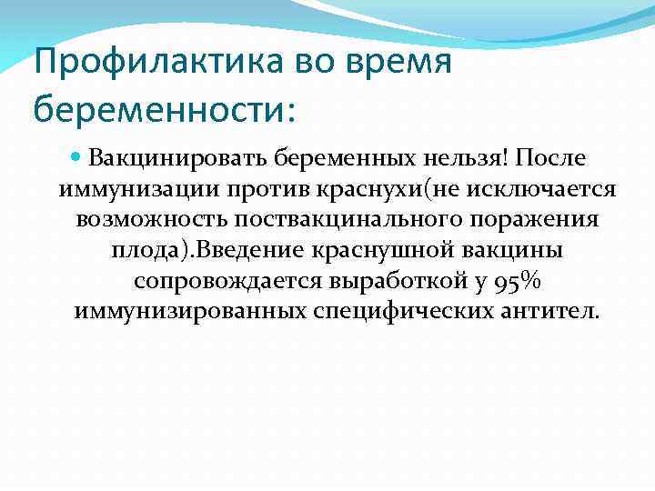 Профилактика во время беременности: Вакцинировать беременных нельзя! После иммунизации против краснухи(не исключается возможность поствакцинального