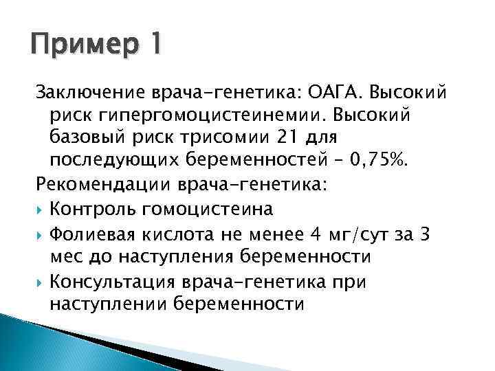 Пример 1 Заключение врача-генетика: ОАГА. Высокий риск гипергомоцистеинемии. Высокий базовый риск трисомии 21 для