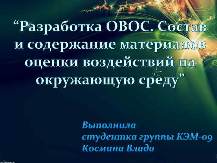 “Разработка ОВОС. Состав и содержание материалов оценки воздействий на окружающую среду” Выполнила студентка группы