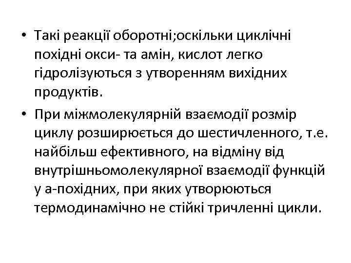  • Такі реакції оборотні; оскільки циклічні похідні окси- та амін, кислот легко гідролізуються