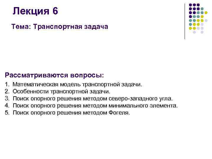 Лекция 6 Тема: Транспортная задача Рассматриваются вопросы: 1. 2. 3. 4. 5. Математическая модель