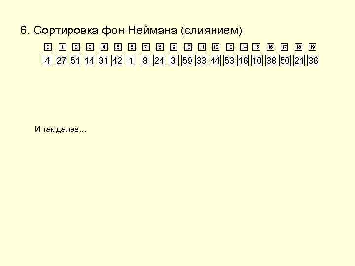6. Сортировка фон Неймана (слиянием) 0 1 2 3 4 5 6 4 27
