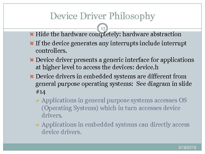 Device Driver Philosophy 13 Hide the hardware completely: hardware abstraction If the device generates