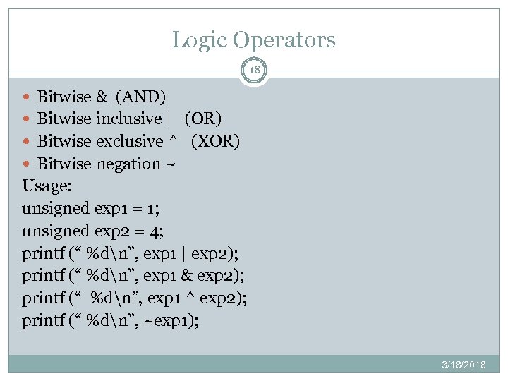 Logic Operators 18 Bitwise & (AND) Bitwise inclusive | (OR) Bitwise exclusive ^ (XOR)