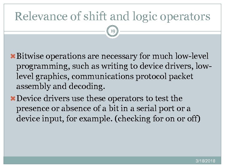 Relevance of shift and logic operators 19 Bitwise operations are necessary for much low-level