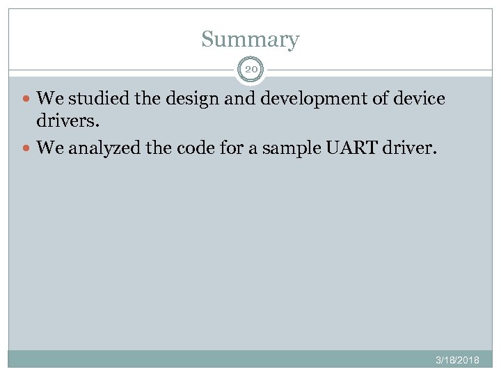 Summary 20 We studied the design and development of device drivers. We analyzed the