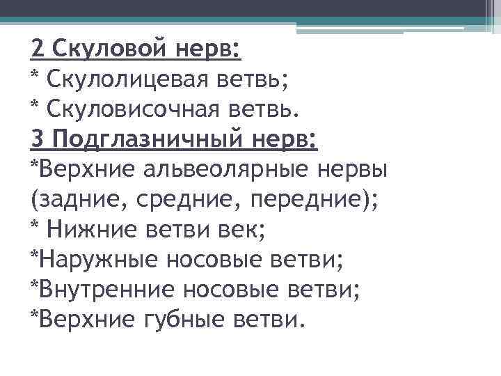2 Скуловой нерв: * Скулолицевая ветвь; * Скуловисочная ветвь. 3 Подглазничный нерв: *Верхние альвеолярные