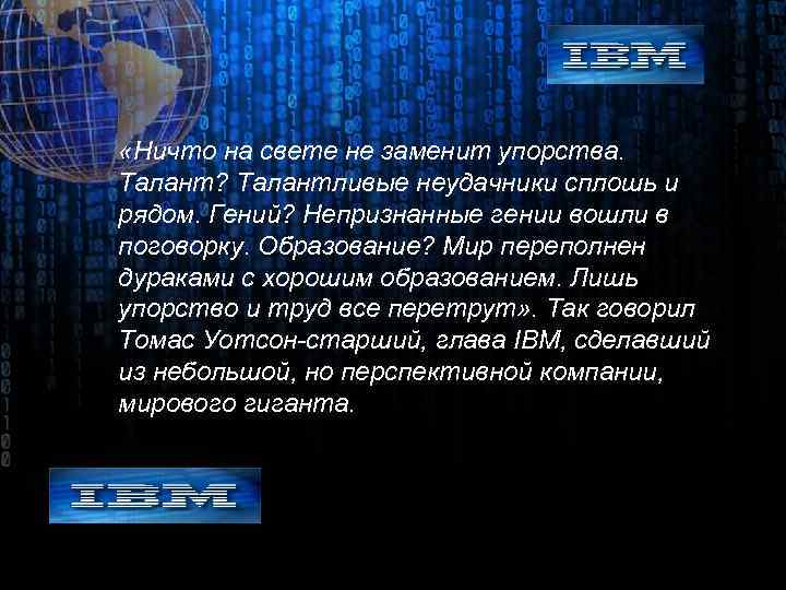  «Ничто на свете не заменит упорства. Талант? Талантливые неудачники сплошь и рядом. Гений?