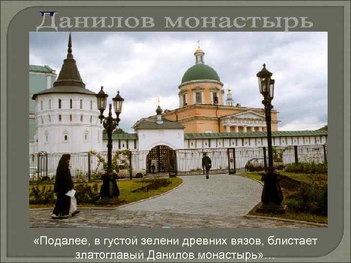  «Подалее, в густой зелени древних вязов, блистает златоглавый Данилов монастырь» … 