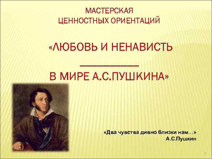 МАСТЕРСКАЯ ЦЕННОСТНЫХ ОРИЕНТАЦИЙ «ЛЮБОВЬ И НЕНАВИСТЬ _____ В МИРЕ А. С. ПУШКИНА» «Два чувства
