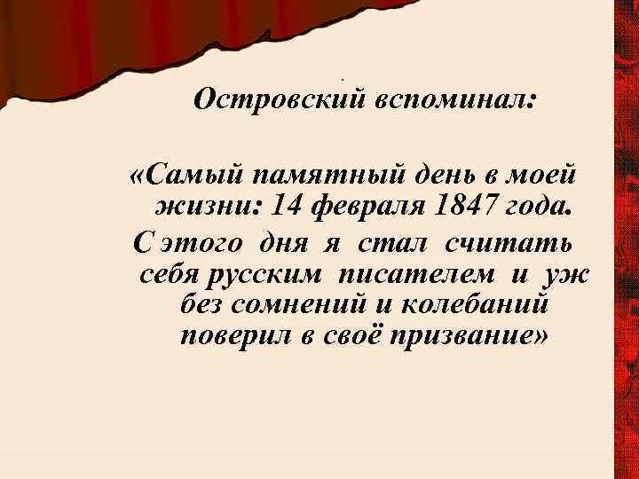  • Островский вспоминал: «Самый памятный день в моей жизни: 14 февраля 1847 года.