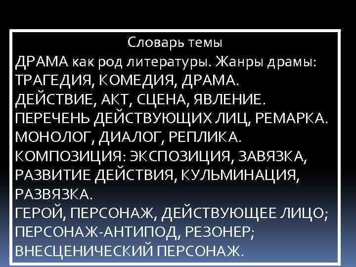 Словарь темы ДРАМА как род литературы. Жанры драмы: ТРАГЕДИЯ, КОМЕДИЯ, ДРАМА. ДЕЙСТВИЕ, АКТ, СЦЕНА,