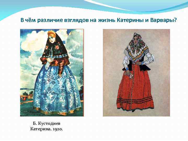В чём различие взглядов на жизнь Катерины и Варвары? Б. Кустодиев Катерина. 1920. 