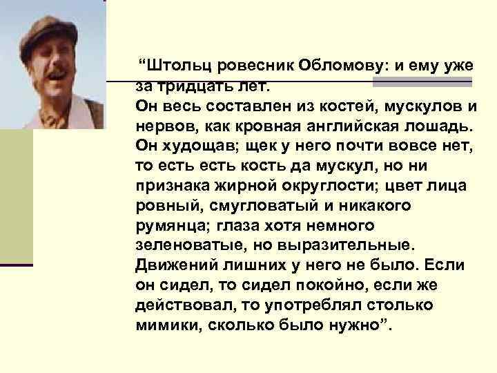  “Штольц ровесник Обломову: и ему уже за тридцать лет. Он весь составлен из