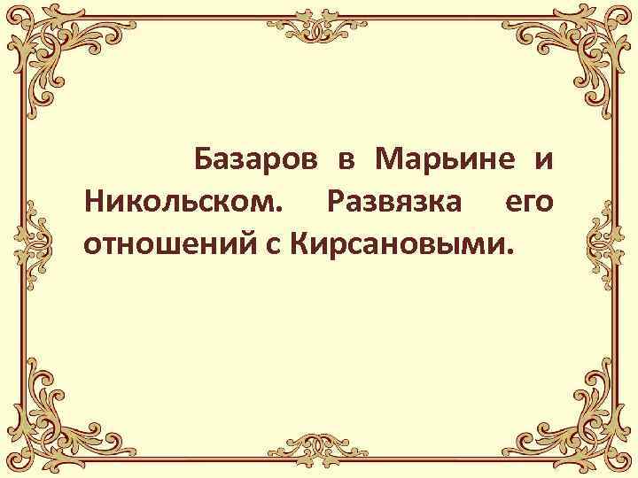 Базаров в Марьине и Никольском. Развязка его отношений с Кирсановыми. 