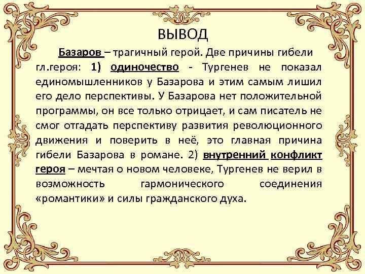 ВЫВОД Базаров – трагичный герой. Две причины гибели гл. героя: 1) одиночество - Тургенев